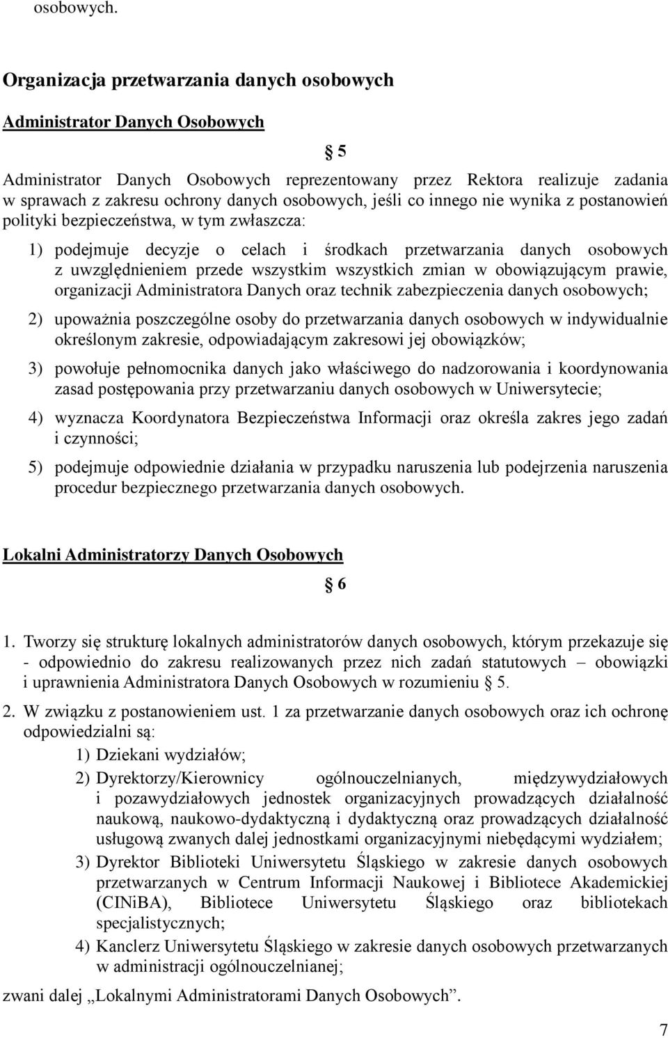 osobowych, jeśli co innego nie wynika z postanowień polityki bezpieczeństwa, w tym zwłaszcza: 1) podejmuje decyzje o celach i środkach przetwarzania danych osobowych z uwzględnieniem przede wszystkim