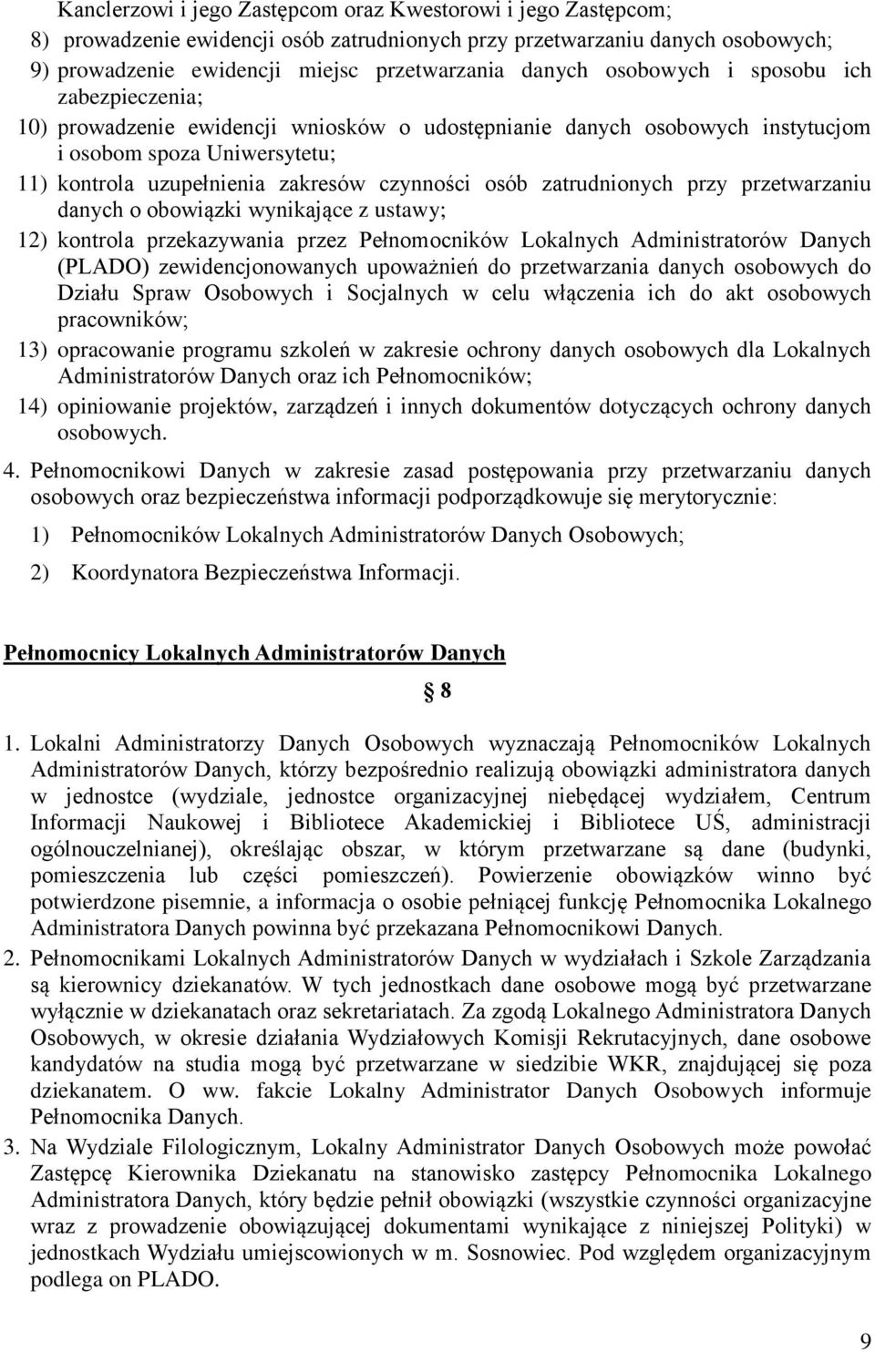 zatrudnionych przy przetwarzaniu danych o obowiązki wynikające z ustawy; 12) kontrola przekazywania przez Pełnomocników Lokalnych Administratorów Danych (PLADO) zewidencjonowanych upoważnień do