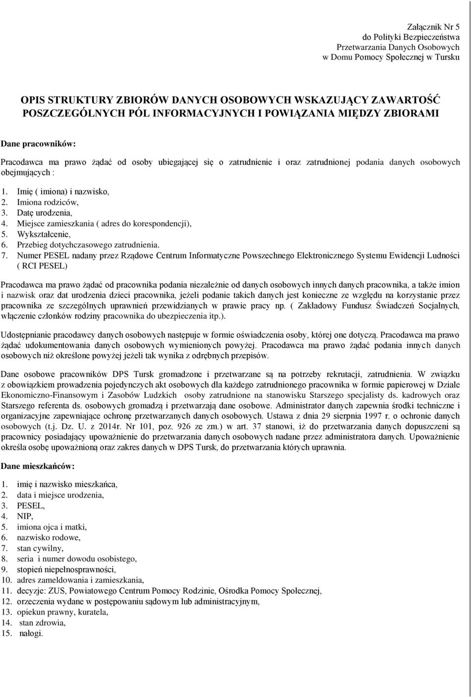 Imię ( imiona) i nazwisko, 2. Imiona rodziców, 3. Datę urodzenia, 4. Miejsce zamieszkania ( adres do korespondencji), 5. Wykształcenie, 6. Przebieg dotychczasowego zatrudnienia. 7.