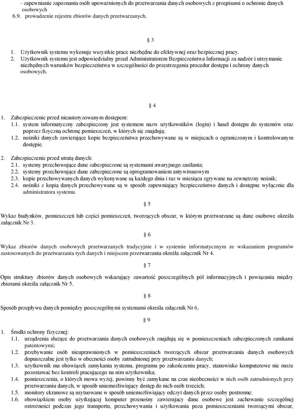 Użytkownik systemu jest odpowiedzialny przed Administratorem Bezpieczeństwa Informacji za nadzór i utrzymanie niezbędnych warunków bezpieczeństwa w szczególności do przestrzegania procedur dostępu i