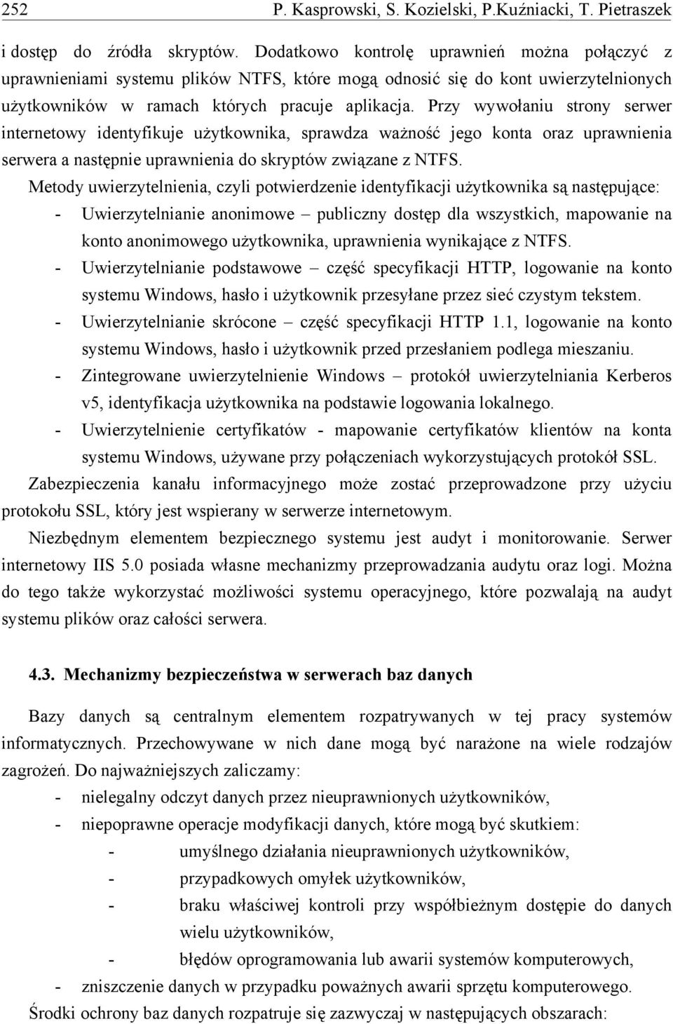 Przy wywołaniu strony serwer internetowy identyfikuje użytkownika, sprawdza ważność jego konta oraz uprawnienia serwera a następnie uprawnienia do skryptów związane z NTFS.