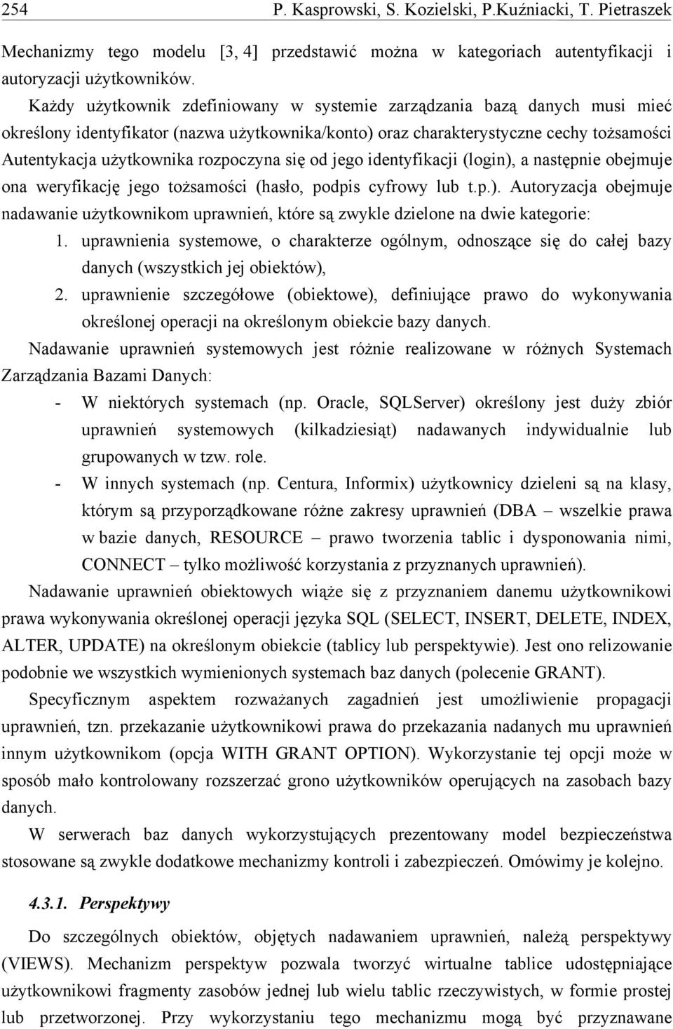 rozpoczyna się od jego identyfikacji (login), a następnie obejmuje ona weryfikację jego tożsamości (hasło, podpis cyfrowy lub t.p.). Autoryzacja obejmuje nadawanie użytkownikom uprawnień, które są zwykle dzielone na dwie kategorie: 1.