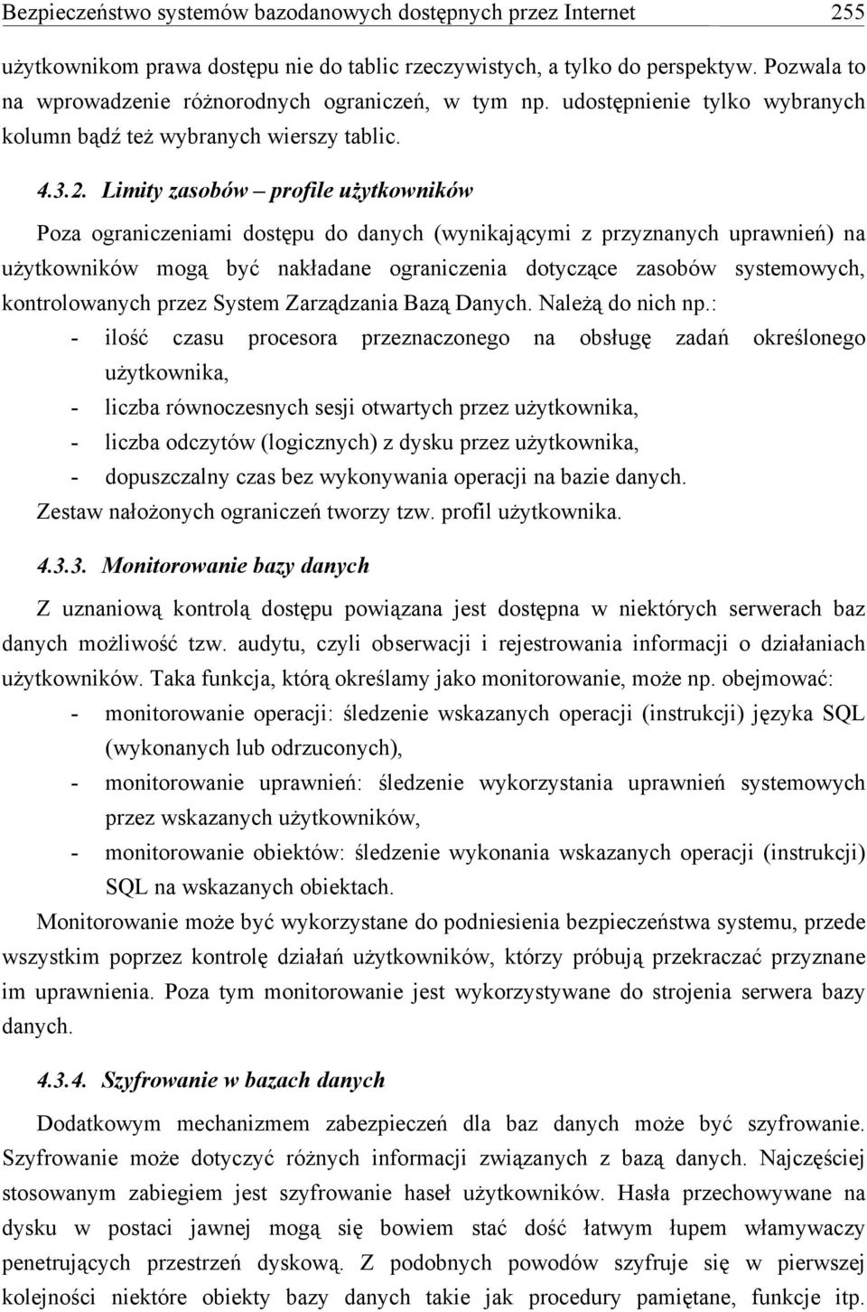 Limity zasobów profile użytkowników Poza ograniczeniami dostępu do danych (wynikającymi z przyznanych uprawnień) na użytkowników mogą być nakładane ograniczenia dotyczące zasobów systemowych,