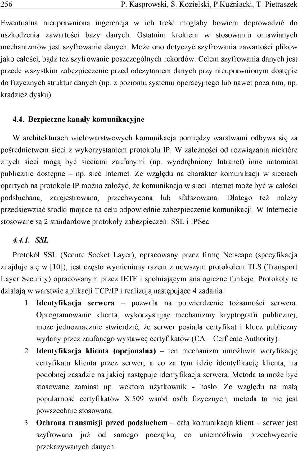 Celem szyfrowania danych jest przede wszystkim zabezpieczenie przed odczytaniem danych przy nieuprawnionym dostępie do fizycznych struktur danych (np.