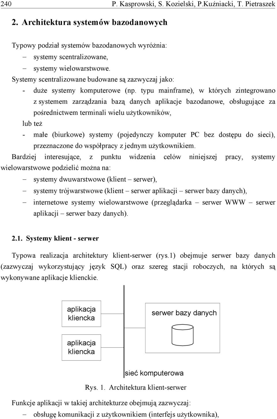 typu mainframe), w których zintegrowano z systemem zarządzania bazą danych aplikacje bazodanowe, obsługujące za pośrednictwem terminali wielu użytkowników, lub też - małe (biurkowe) systemy