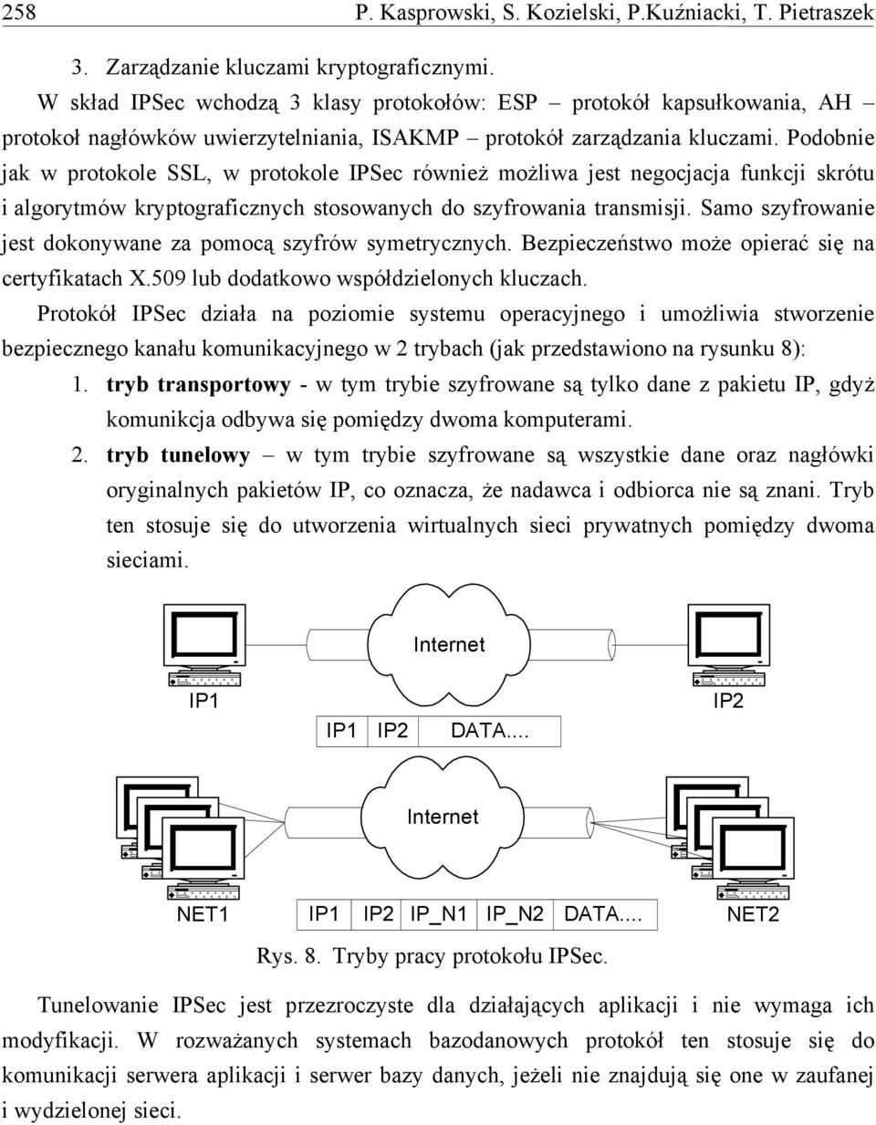 Podobnie jak w protokole SSL, w protokole IPSec również możliwa jest negocjacja funkcji skrótu i algorytmów kryptograficznych stosowanych do szyfrowania transmisji.