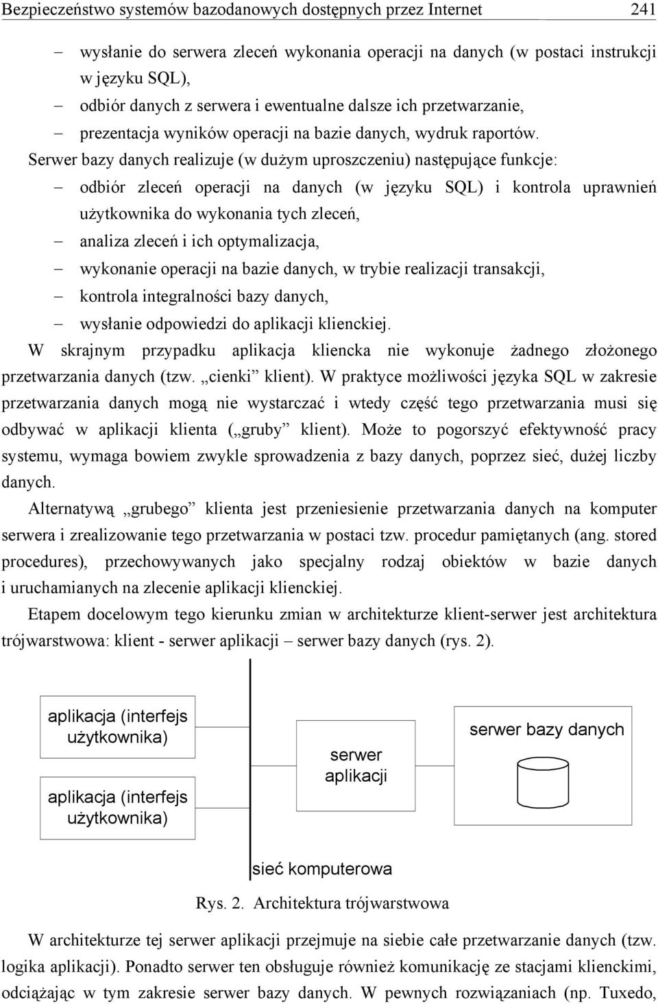 Serwer bazy danych realizuje (w dużym uproszczeniu) następujące funkcje: odbiór zleceń operacji na danych (w języku SQL) i kontrola uprawnień użytkownika do wykonania tych zleceń, analiza zleceń i