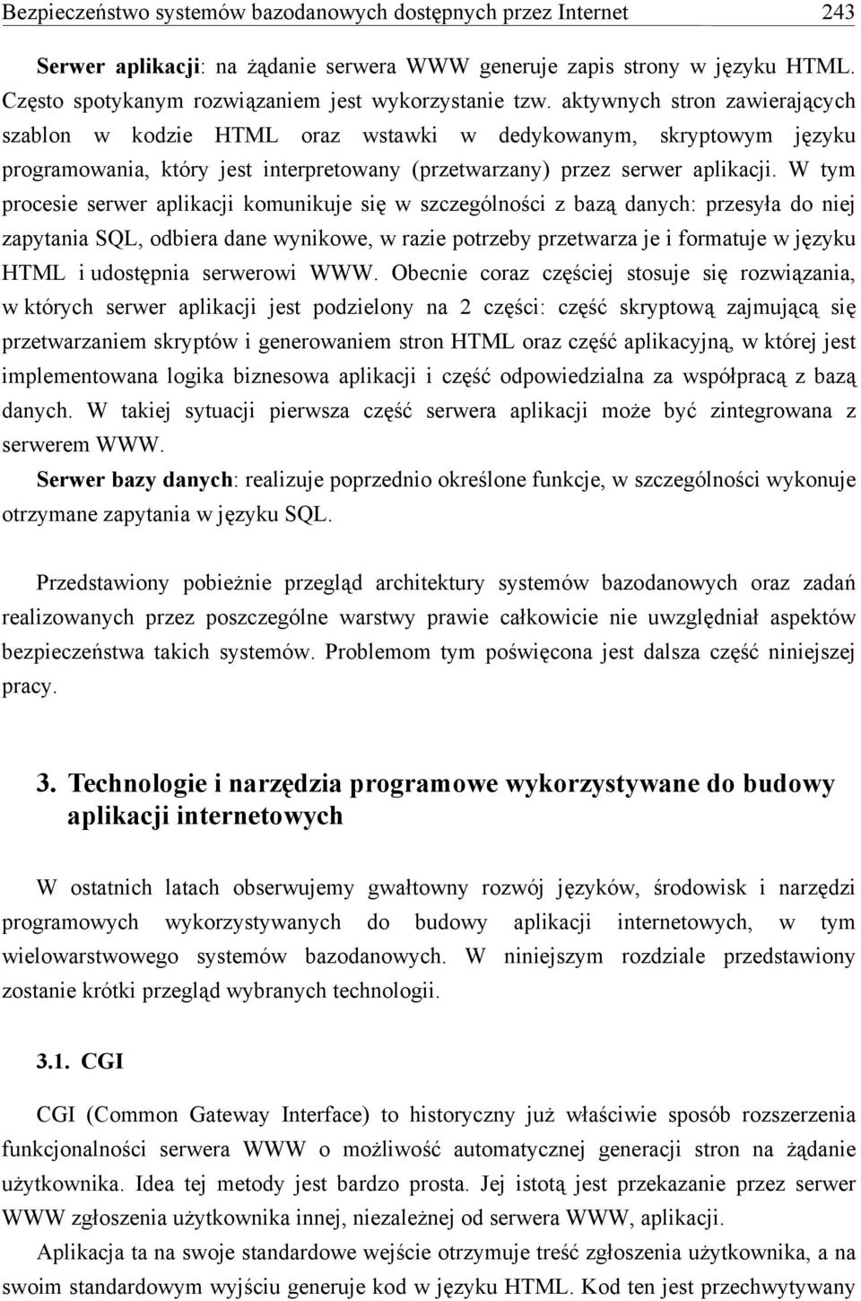 W tym procesie serwer aplikacji komunikuje się w szczególności z bazą danych: przesyła do niej zapytania SQL, odbiera dane wynikowe, w razie potrzeby przetwarza je i formatuje w języku HTML i