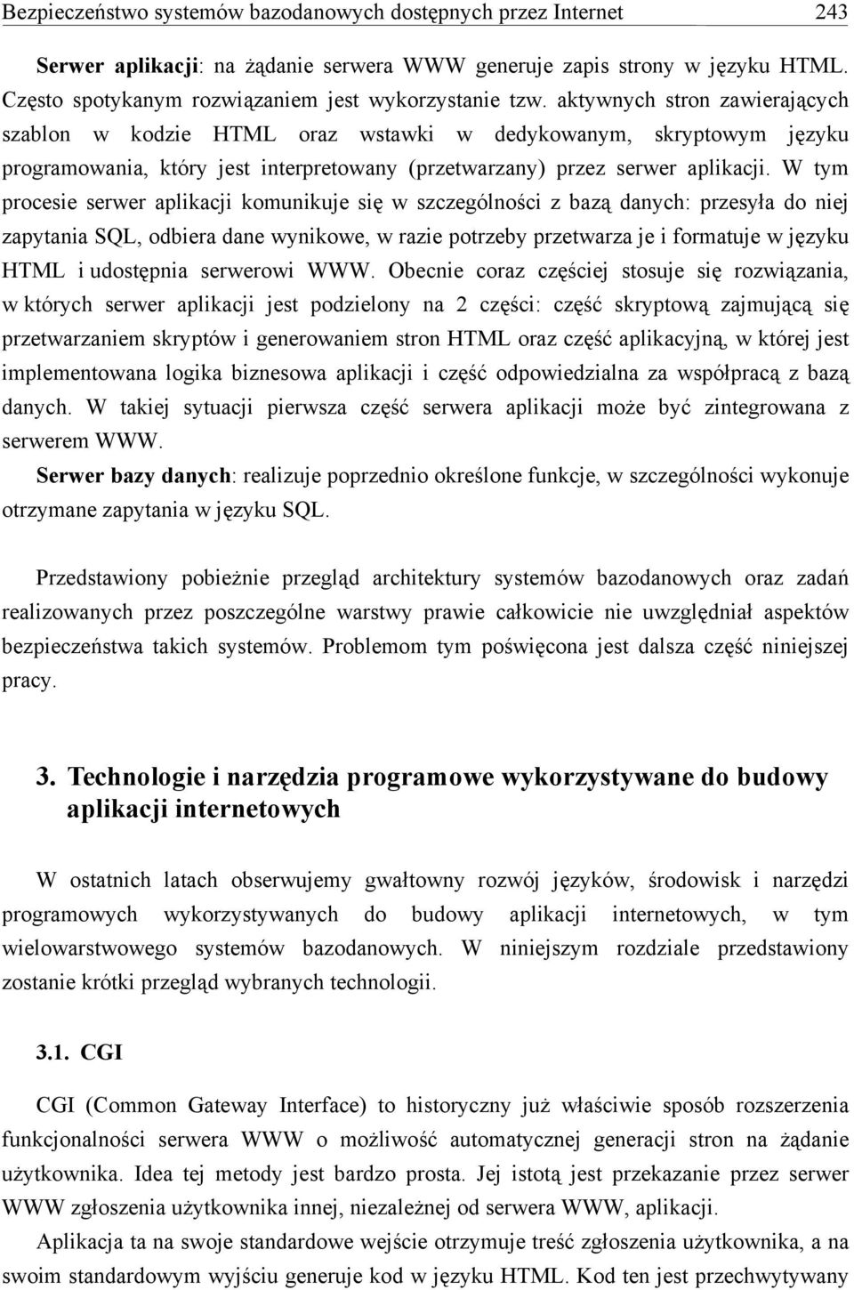 W tym procesie serwer aplikacji komunikuje się w szczególności z bazą danych: przesyła do niej zapytania SQL, odbiera dane wynikowe, w razie potrzeby przetwarza je i formatuje w języku HTML i