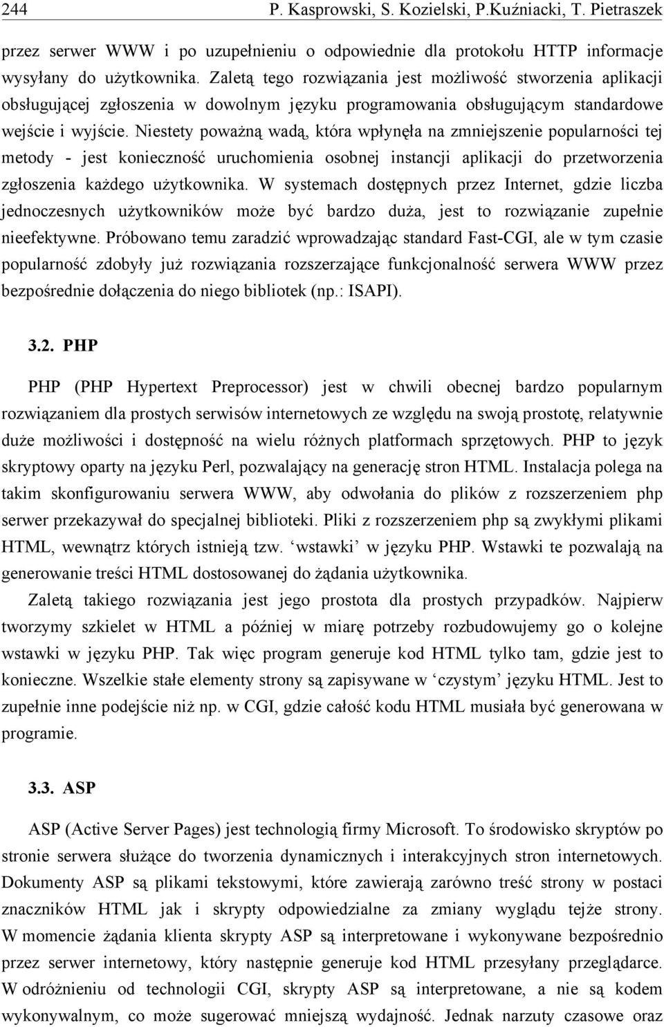 Niestety poważną wadą, która wpłynęła na zmniejszenie popularności tej metody - jest konieczność uruchomienia osobnej instancji aplikacji do przetworzenia zgłoszenia każdego użytkownika.