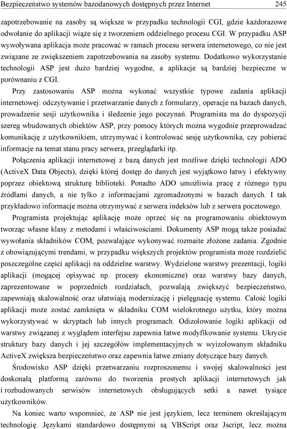 Dodatkowo wykorzystanie technologii ASP jest dużo bardziej wygodne, a aplikacje są bardziej bezpieczne w porównaniu z CGI.