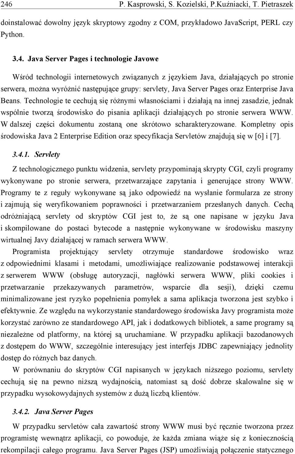 Technologie te cechują się różnymi własnościami i działają na innej zasadzie, jednak wspólnie tworzą środowisko do pisania aplikacji działających po stronie serwera WWW.