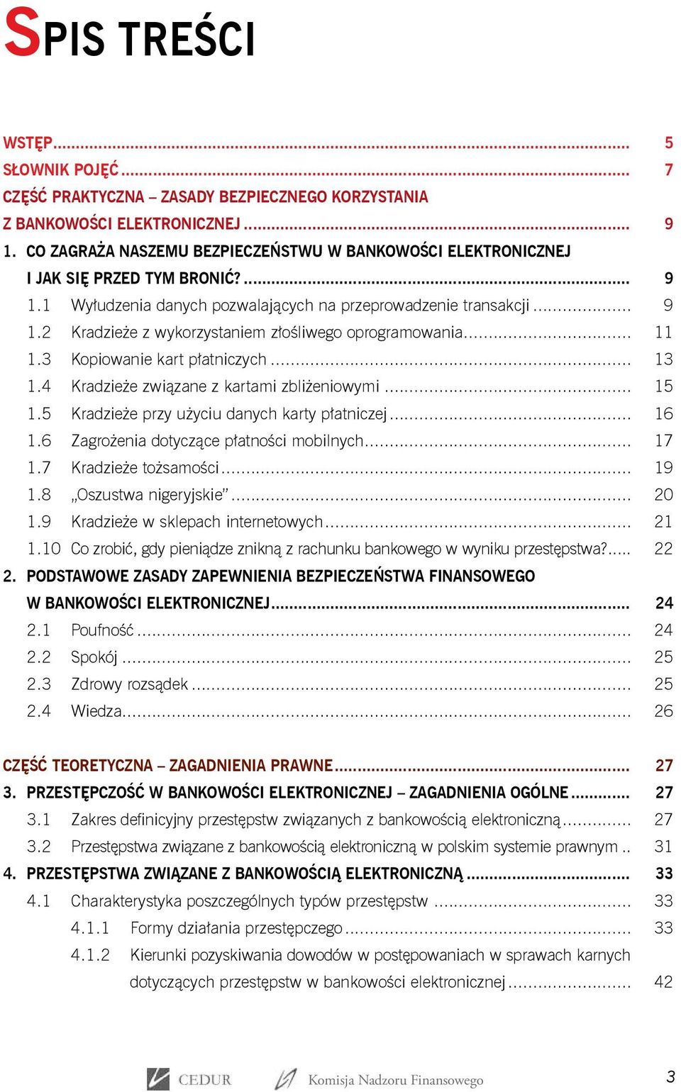 .. 11 1.3 Kopiowanie kart płatniczych... 13 1.4 Kradzieże związane z kartami zbliżeniowymi... 15 1.5 Kradzieże przy użyciu danych karty płatniczej... 16 1.6 Zagrożenia dotyczące płatności mobilnych.