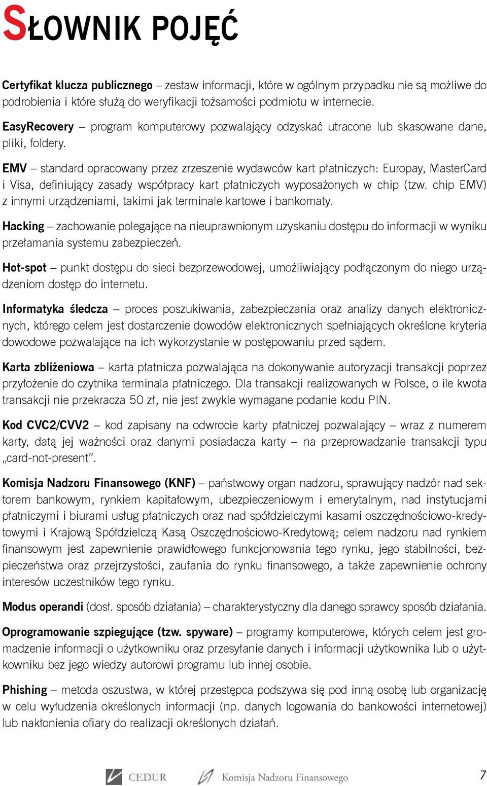 EMV standard opracowany przez zrzeszenie wydawców kart płatniczych: Europay, MasterCard i Visa, definiujący zasady współpracy kart płatniczych wyposażonych w chip (tzw.