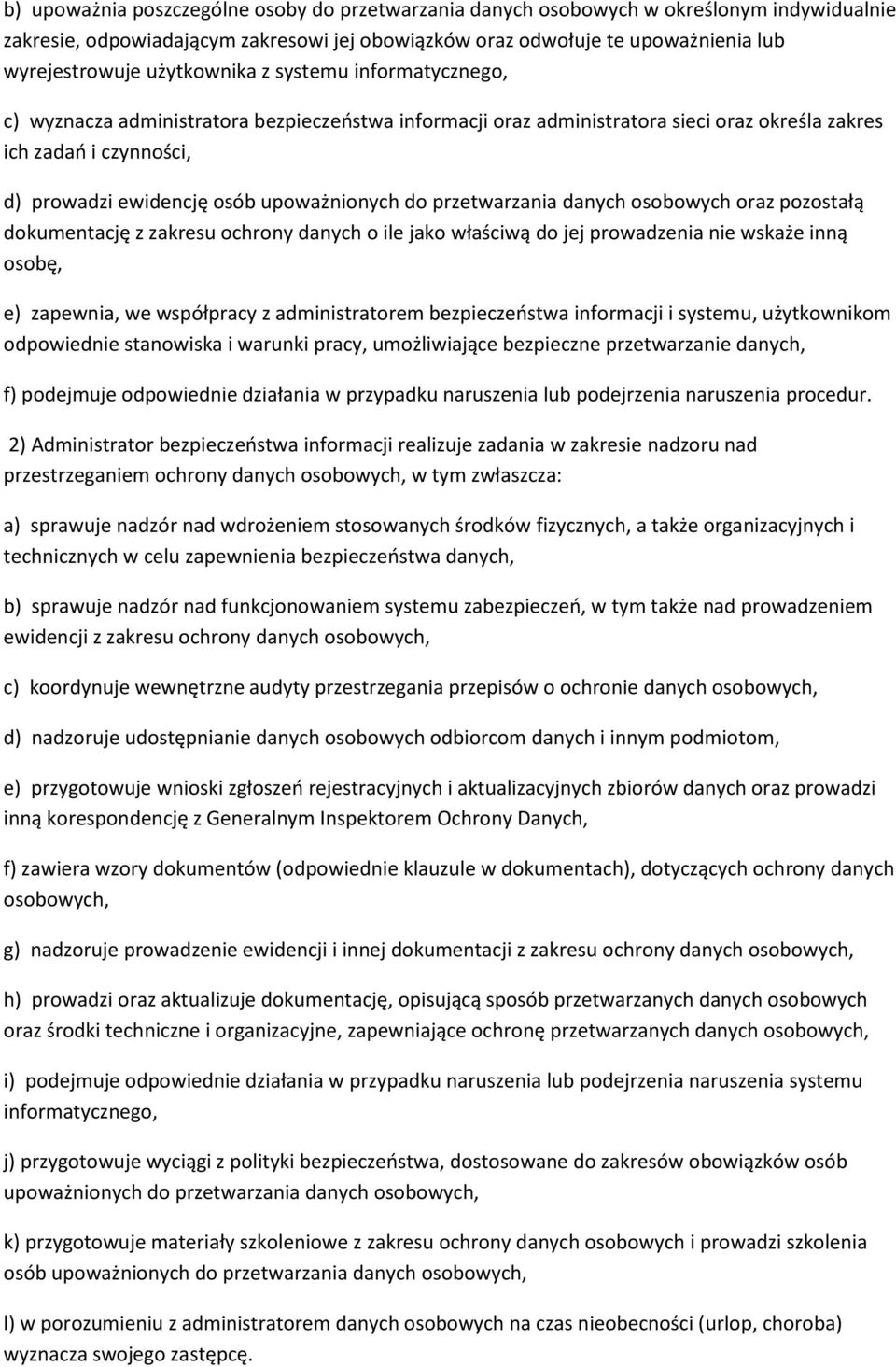 upoważnionych do przetwarzania danych osobowych oraz pozostałą dokumentację z zakresu ochrony danych o ile jako właściwą do jej prowadzenia nie wskaże inną osobę, e) zapewnia, we współpracy z