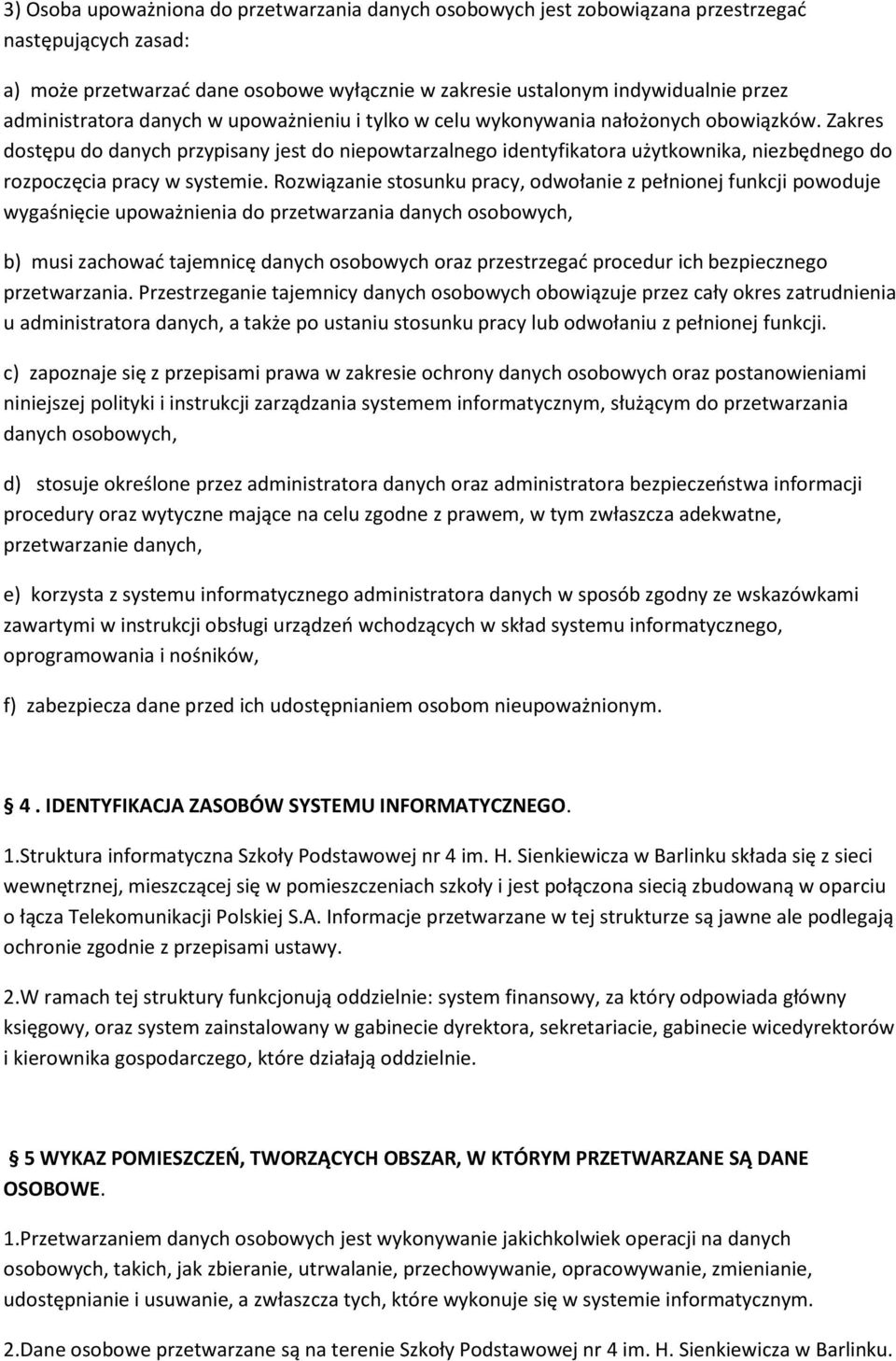 Zakres dostępu do danych przypisany jest do niepowtarzalnego identyfikatora użytkownika, niezbędnego do rozpoczęcia pracy w systemie.