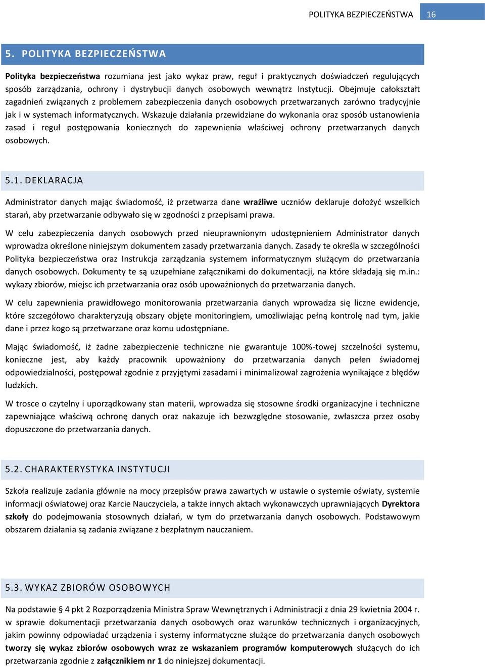 Instytucji. Obejmuje całokształt zagadnień związanych z problemem zabezpieczenia danych osobowych przetwarzanych zarówno tradycyjnie jak i w systemach informatycznych.