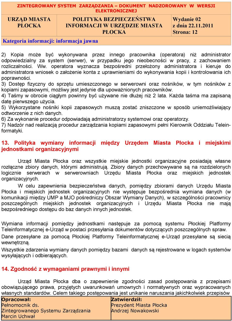 3) Dostęp fizyczny do sprzętu umieszczonego w serwerowni oraz nośników, w tym nośników z kopiami zapasowymi, możliwy jest jedynie dla upoważnionych pracowników.