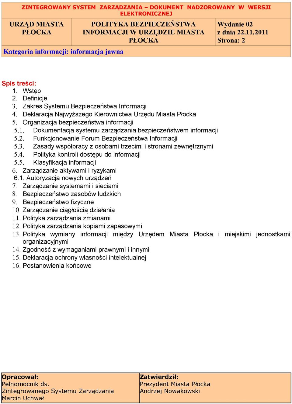 Zarządzanie aktywami i ryzykami 6.1. Autoryzacja nowych urządzeń 7. Zarządzanie systemami i sieciami 8. Bezpieczeństwo zasobów ludzkich 9. Bezpieczeństwo fizyczne 10.