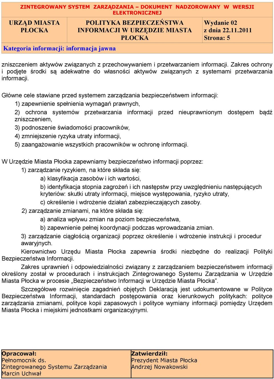 Główne cele stawiane przed systemem zarządzania bezpieczeństwem informacji: 1) zapewnienie spełnienia wymagań prawnych, 2) ochrona systemów przetwarzania informacji przed nieuprawnionym dostępem bądź