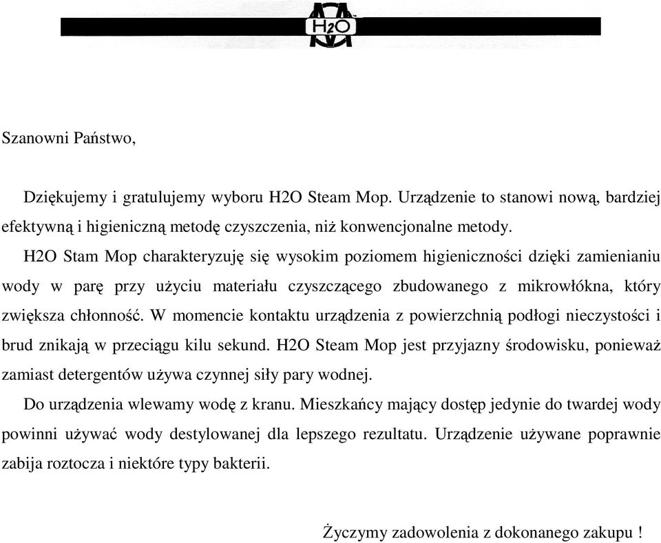 W mmencie kntaktu urządzenia z pwierzchnią pdłgi nieczystści i brud znikają w przeciągu kilu sekund.