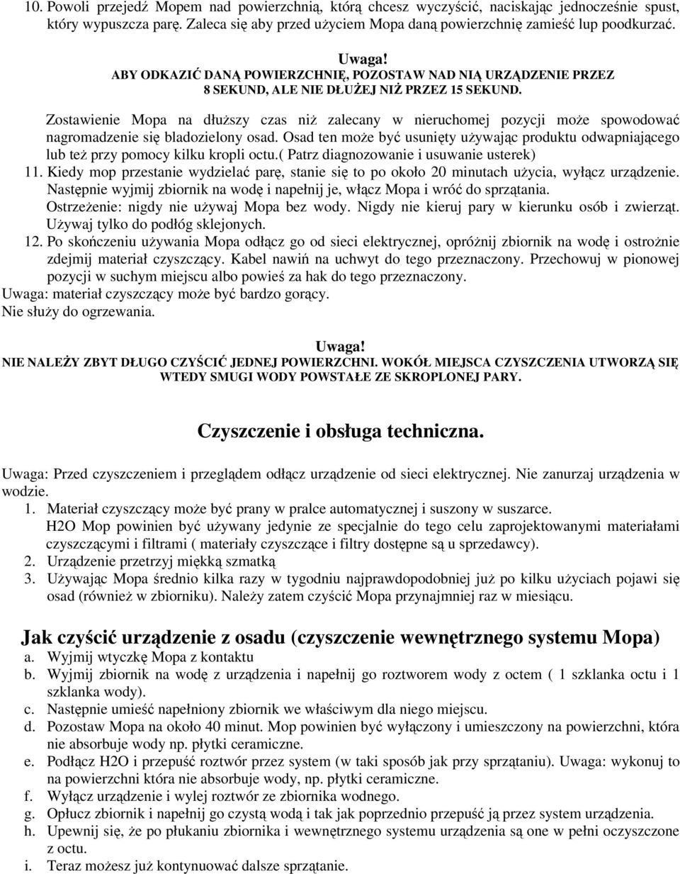 Zstawienie Mpa na dłuższy czas niż zalecany w nieruchmej pzycji mże spwdwać nagrmadzenie się bladzielny sad. Osad ten mże być usunięty używając prduktu dwapniająceg lub też przy pmcy kilku krpli ctu.