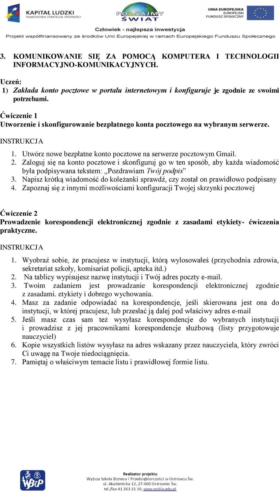 Zaloguj się na konto pocztowe i skonfiguruj go w ten sposób, aby każda wiadomość była podpisywana tekstem: Pozdrawiam Twój podpis 3.