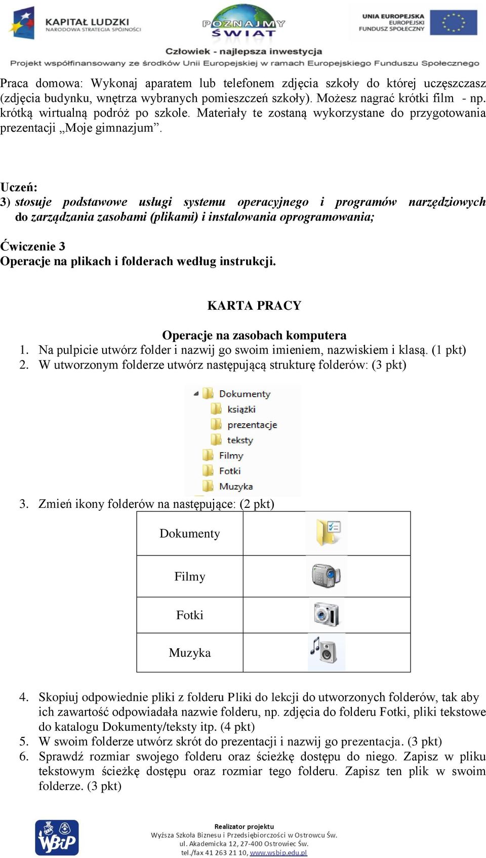 Uczeń: 3) stosuje podstawowe usługi systemu operacyjnego i programów narzędziowych do zarządzania zasobami (plikami) i instalowania oprogramowania; Ćwiczenie 3 Operacje na plikach i folderach według