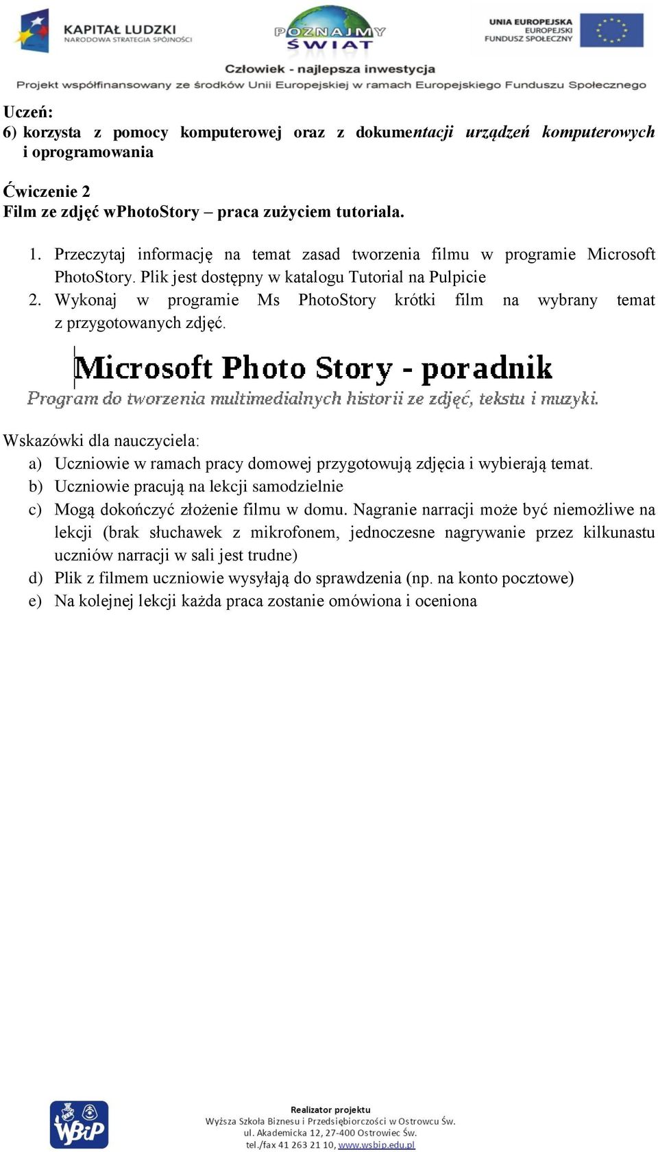 Wykonaj w programie Ms PhotoStory krótki film na wybrany temat z przygotowanych zdjęć. Wskazówki dla nauczyciela: a) Uczniowie w ramach pracy domowej przygotowują zdjęcia i wybierają temat.