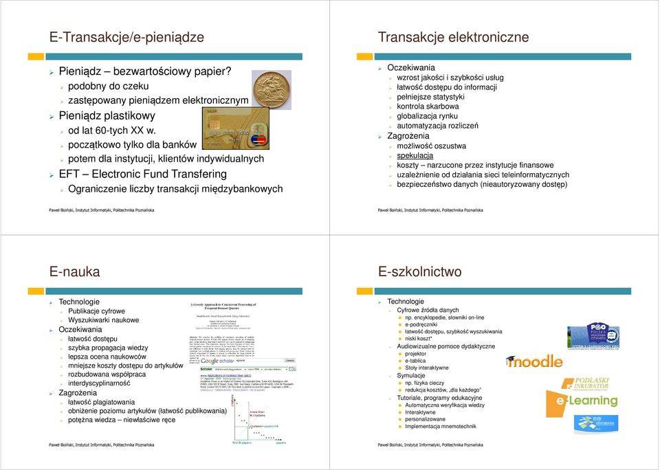 jakości i szybkości usług łatwość dostępu do informacji pełniejsze statystyki kontrola skarbowa globalizacja rynku automatyzacja rozliczeń Zagrożenia możliwość oszustwa spekulacja koszty narzucone