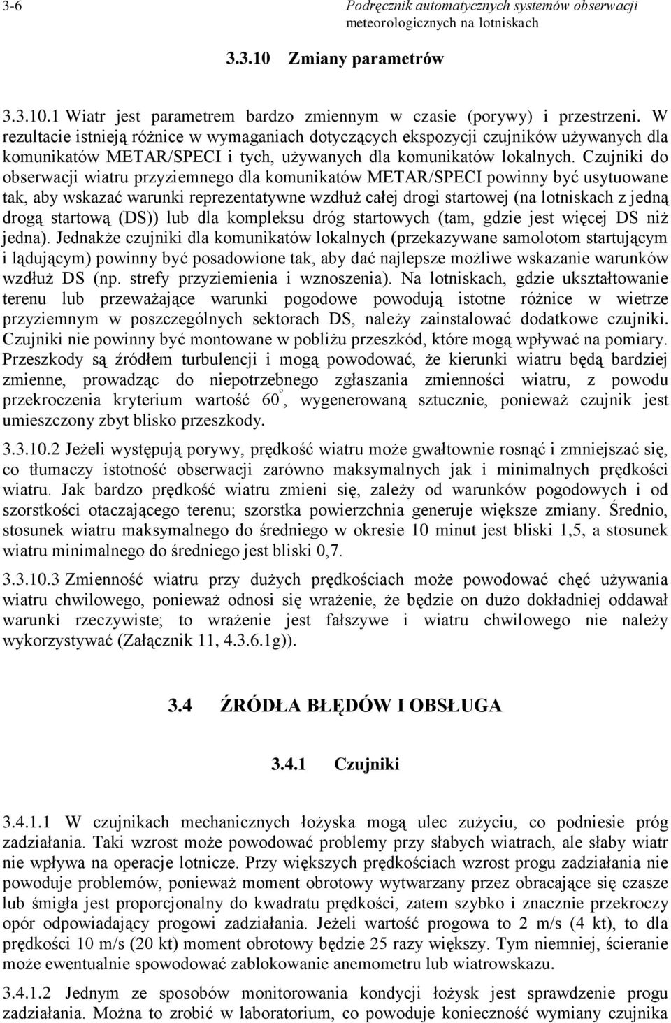 Czujniki do obserwacji wiatru przyziemnego dla komunikatów METAR/SPECI powinny być usytuowane tak, aby wskazać warunki reprezentatywne wzdłuż całej drogi startowej (na lotniskach z jedną drogą