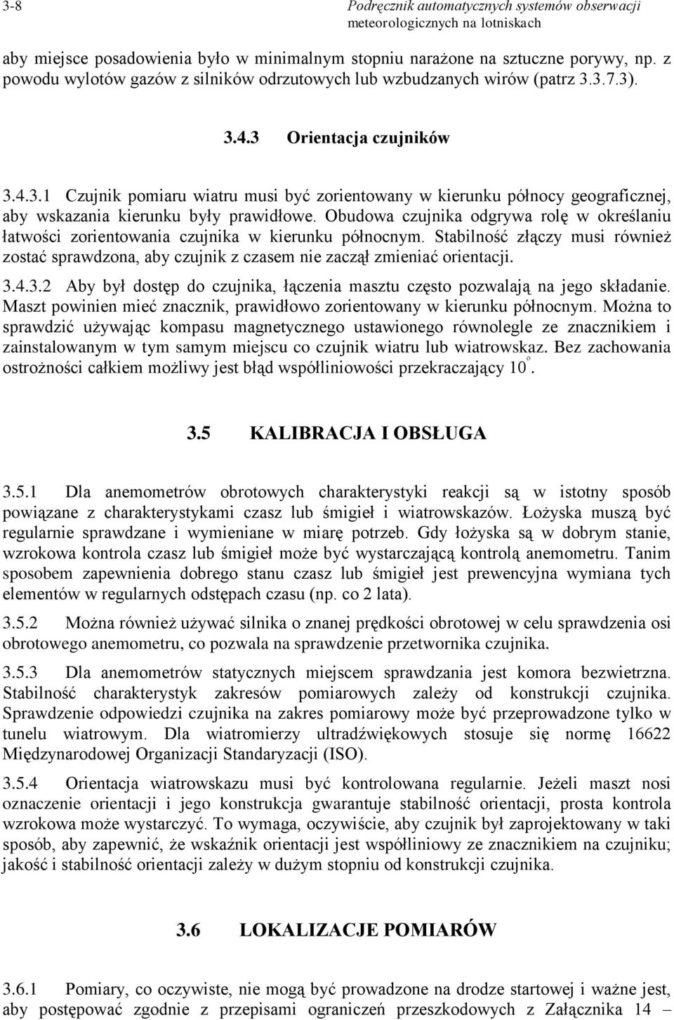 Obudowa czujnika odgrywa rolę w określaniu łatwości zorientowania czujnika w kierunku północnym. Stabilność złączy musi również zostać sprawdzona, aby czujnik z czasem nie zaczął zmieniać orientacji.