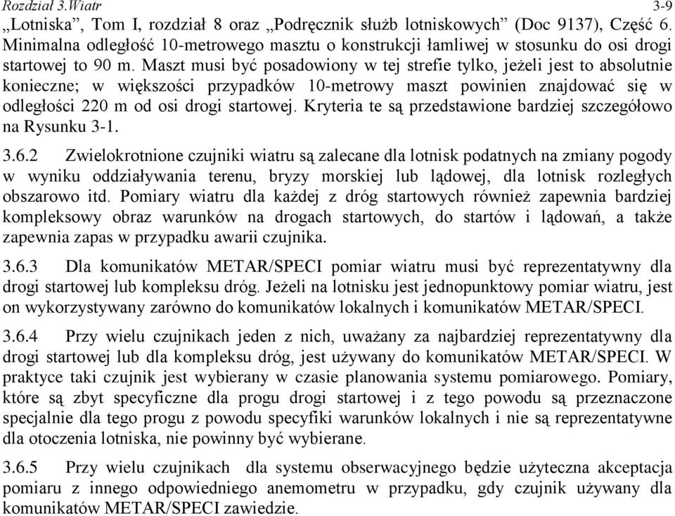 Maszt musi być posadowiony w tej strefie tylko, jeżeli jest to absolutnie konieczne; w większości przypadków 10-metrowy maszt powinien znajdować się w odległości 220 m od osi drogi startowej.