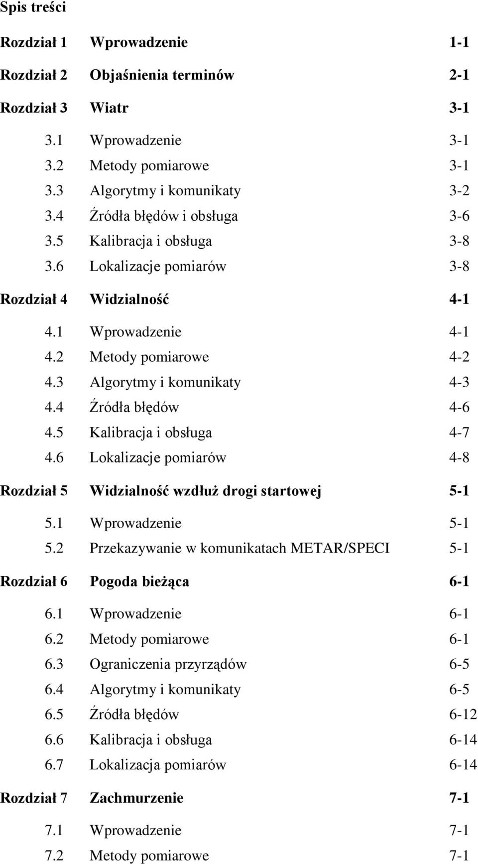 4 Źródła błędów 4-6 4.5 Kalibracja i obsługa 4-7 4.6 Lokalizacje pomiarów 4-8 Rozdział 5 Widzialność wzdłuż drogi startowej 5-1 5.1 Wprowadzenie 5-1 5.