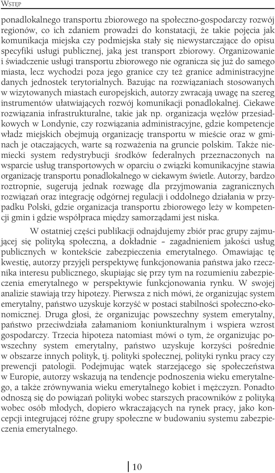 Organizowanie i świadczenie usługi transportu zbiorowego nie ogranicza się już do samego miasta, lecz wychodzi poza jego granice czy też granice administracyjne danych jednostek terytorialnych.