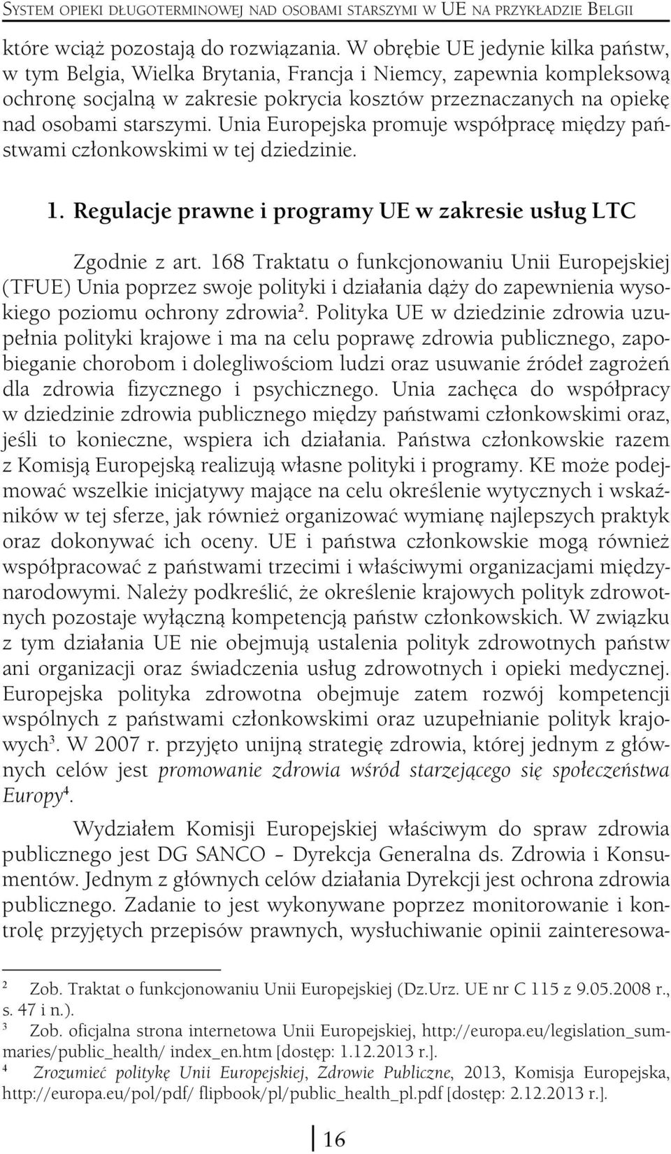 Unia Europejska promuje współpracę między państwami członkowskimi w tej dziedzinie. 1. Regulacje prawne i programy UE w zakresie usług LTC Zgodnie z art.