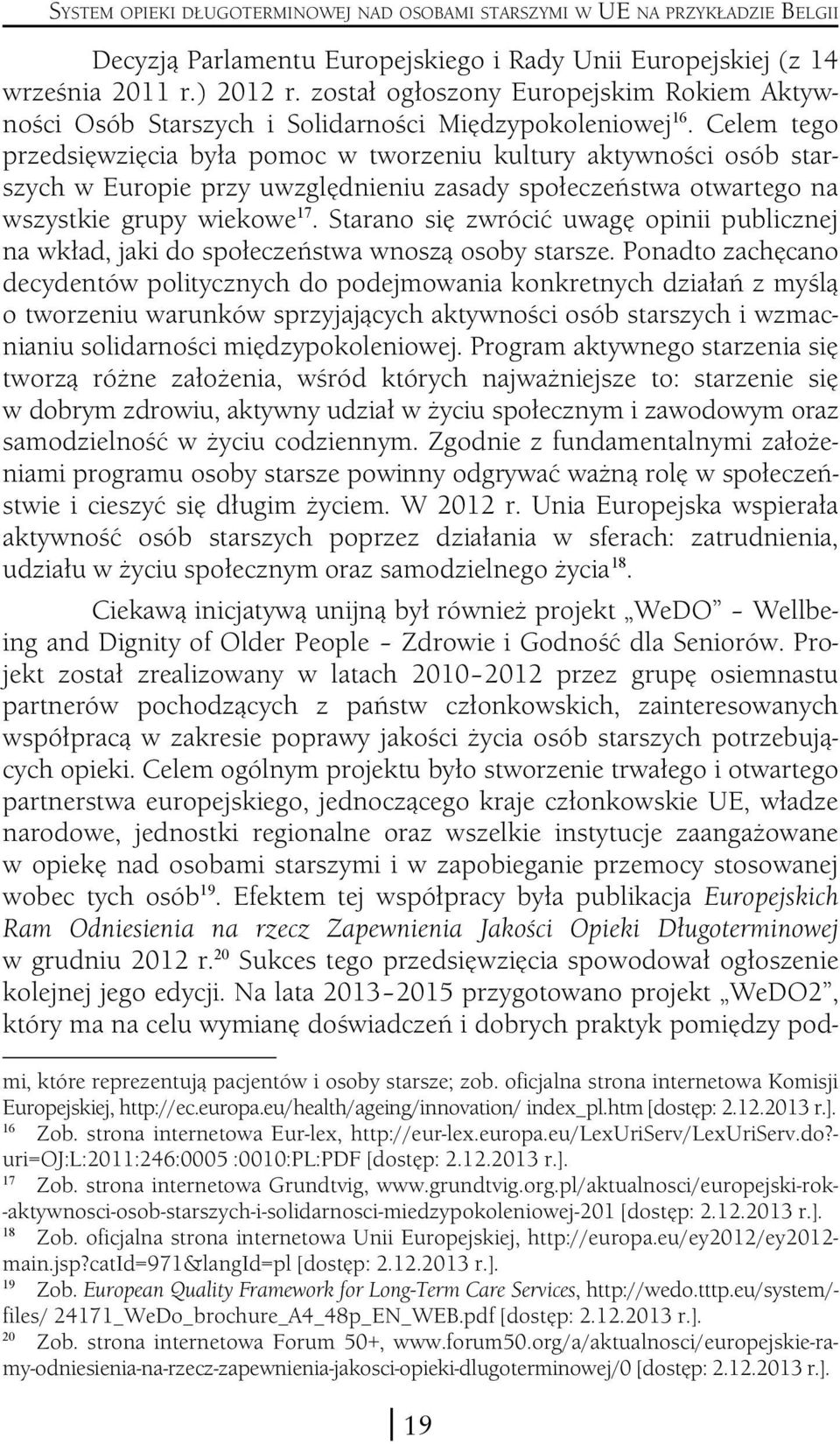 Celem tego przedsięwzięcia była pomoc w tworzeniu kultury aktywności osób starszych w Europie przy uwzględnieniu zasady społeczeństwa otwartego na wszystkie grupy wiekowe 17.