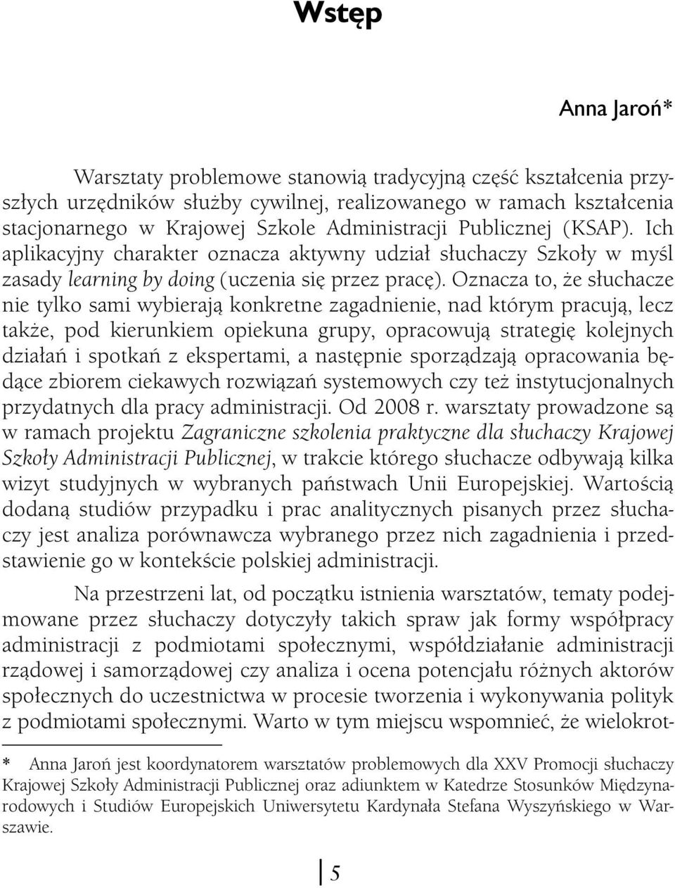 Oznacza to, że słuchacze nie tylko sami wybierają konkretne zagadnienie, nad którym pracują, lecz także, pod kierunkiem opiekuna grupy, opracowują strategię kolejnych działań i spotkań z ekspertami,