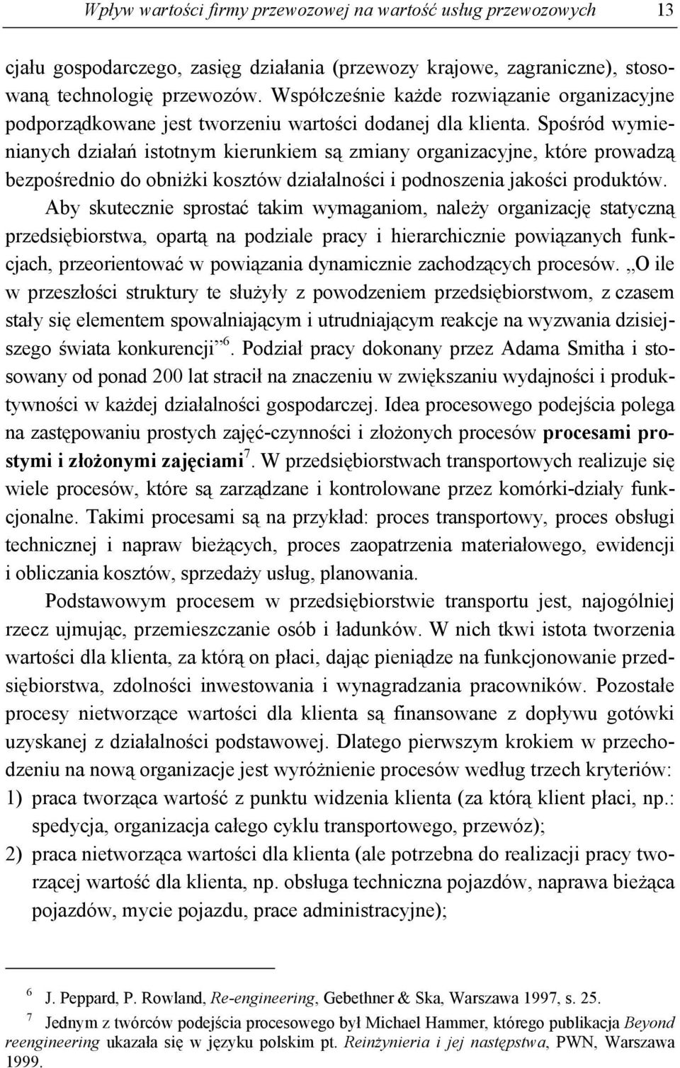 Spośród wymienianych działań istotnym kierunkiem są zmiany organizacyjne, które prowadzą bezpośrednio do obniżki kosztów działalności i podnoszenia jakości produktów.