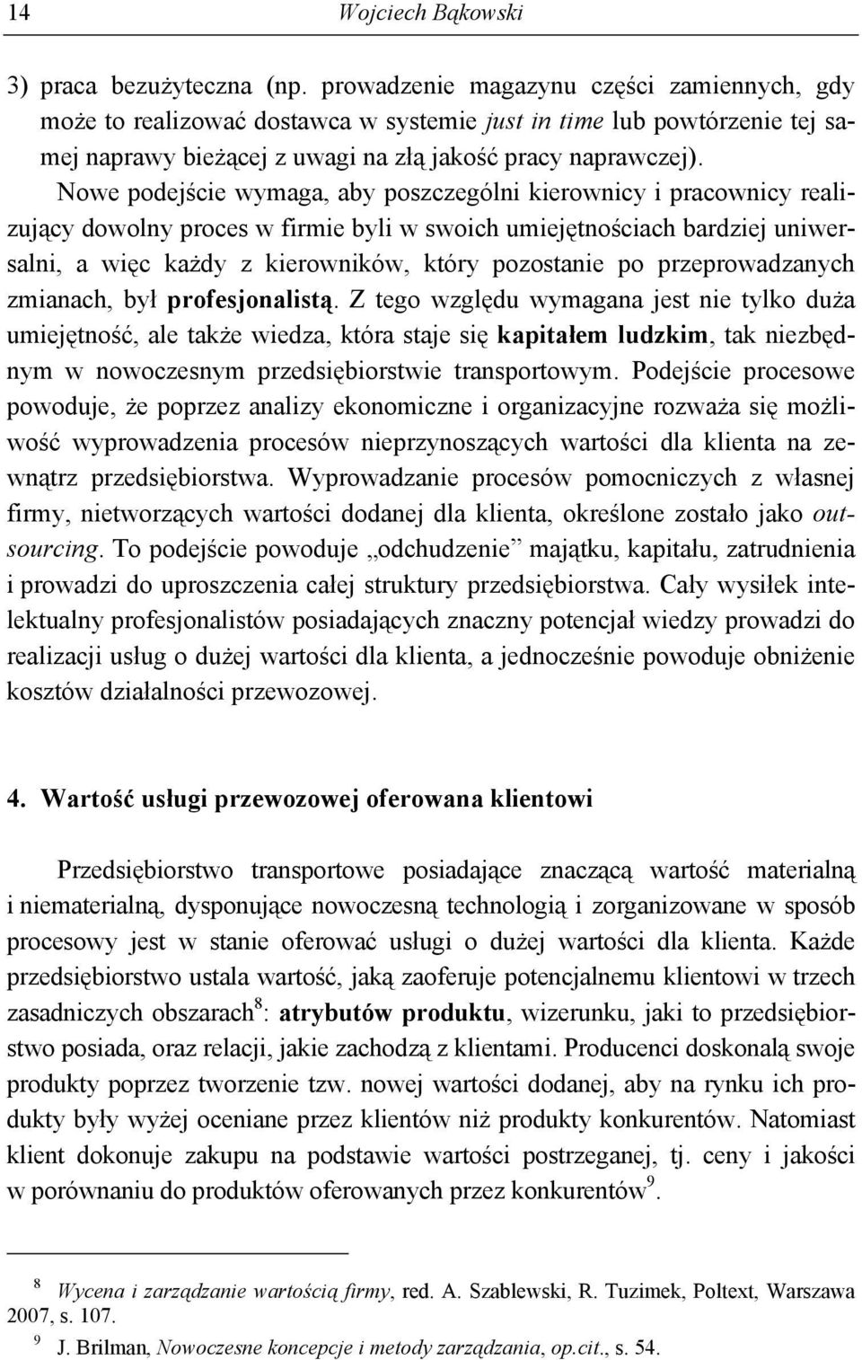 Nowe podejście wymaga, aby poszczególni kierownicy i pracownicy realizujący dowolny proces w firmie byli w swoich umiejętnościach bardziej uniwersalni, a więc każdy z kierowników, który pozostanie po