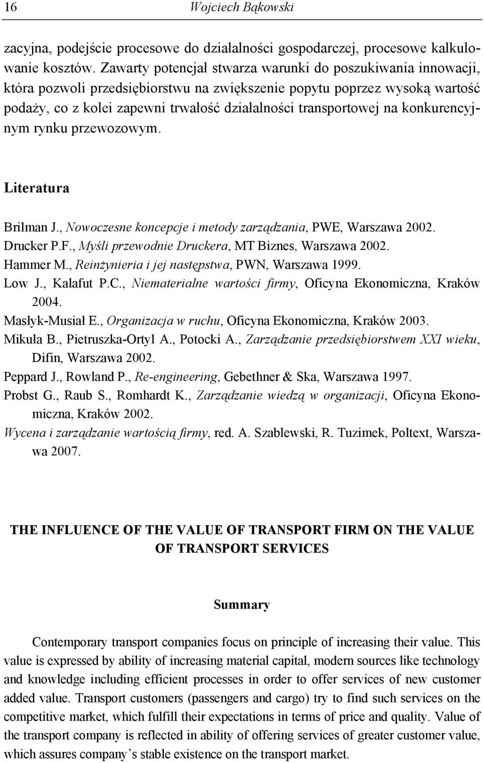 na konkurencyjnym rynku przewozowym. Literatura Brilman J., Nowoczesne koncepcje i metody zarządzania, PWE, Warszawa 2002. Drucker P.F., Myśli przewodnie Druckera, MT Biznes, Warszawa 2002. Hammer M.