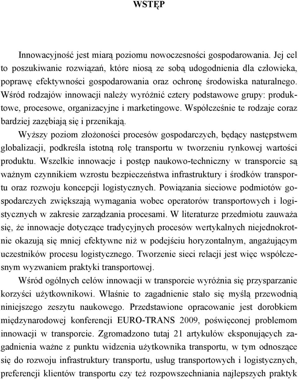 Wśród rodzajów innowacji należy wyróżnić cztery podstawowe grupy: produktowe, procesowe, organizacyjne i marketingowe. Współcześnie te rodzaje coraz bardziej zazębiają się i przenikają.