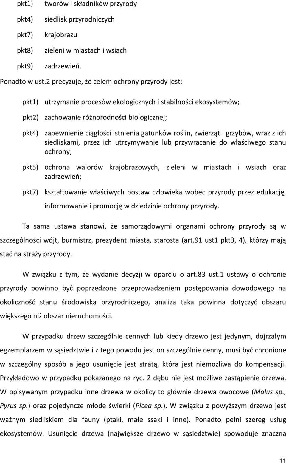 gatunków roślin, zwierząt i grzybów, wraz z ich siedliskami, przez ich utrzymywanie lub przywracanie do właściwego stanu ochrony; pkt5) ochrona walorów krajobrazowych, zieleni w miastach i wsiach