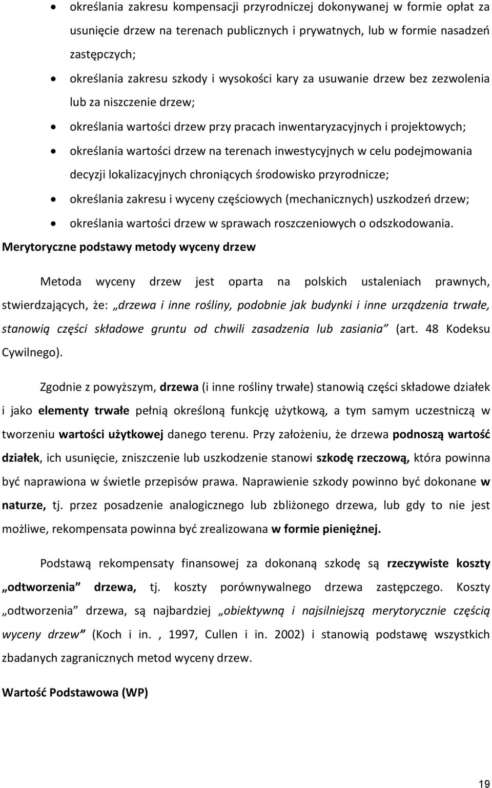 w celu podejmowania decyzji lokalizacyjnych chroniących środowisko przyrodnicze; określania zakresu i wyceny częściowych (mechanicznych) uszkodzeń drzew; określania wartości drzew w sprawach