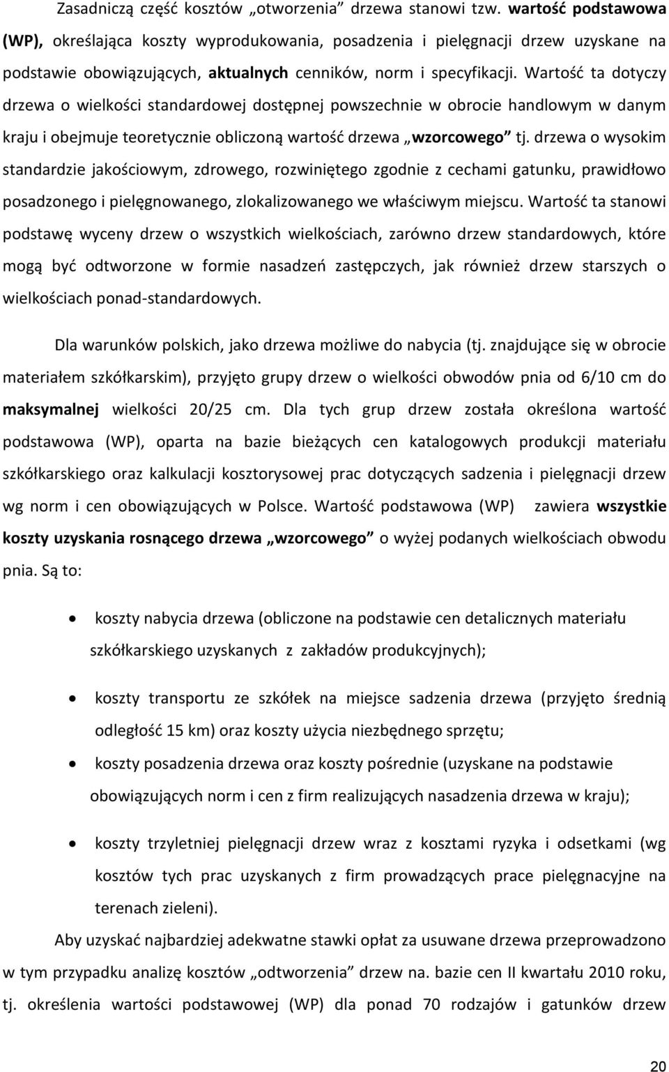 Wartość ta dotyczy drzewa o wielkości standardowej dostępnej powszechnie w obrocie handlowym w danym kraju i obejmuje teoretycznie obliczoną wartość drzewa wzorcowego tj.