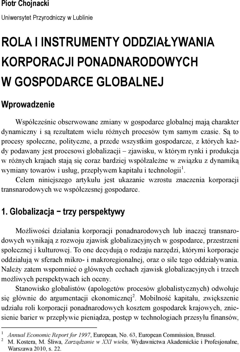 Są to procesy społeczne, polityczne, a przede wszystkim gospodarcze, z których każdy podawany jest procesowi globalizacji zjawisku, w którym rynki i produkcja w różnych krajach stają się coraz