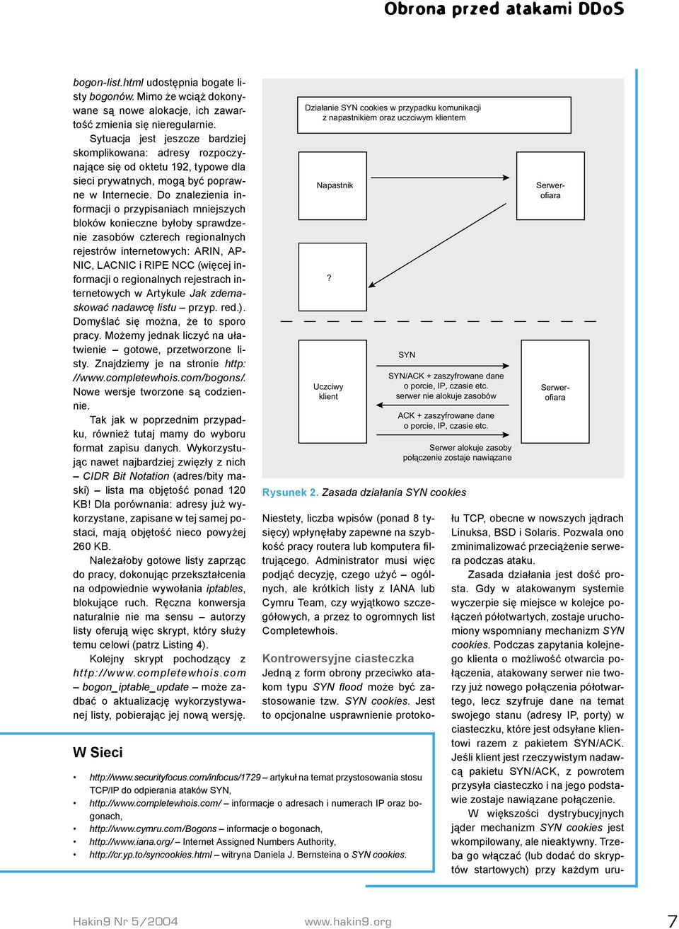 Do znalezienia informacji o przypisaniach mniejszych bloków konieczne byłoby sprawdzenie zasobów czterech regionalnych rejestrów internetowych: ARIN, AP- NIC, LACNIC i RIPE NCC (więcej informacji o