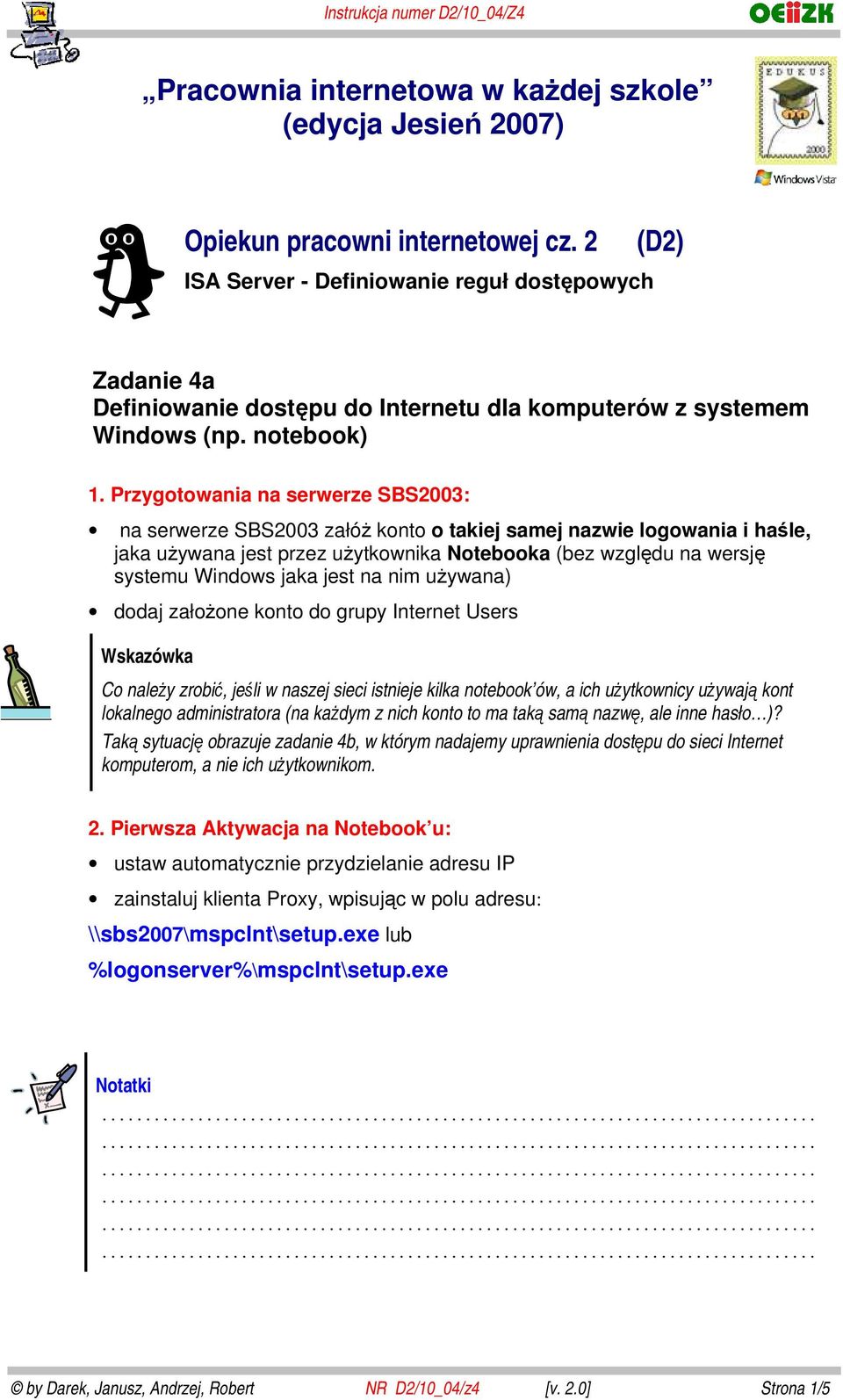 Przygotowania na serwerze SBS2003: na serwerze SBS2003 załóż konto o takiej samej nazwie logowania i haśle, jaka używana jest przez użytkownika Notebooka (bez względu na wersję systemu Windows jaka