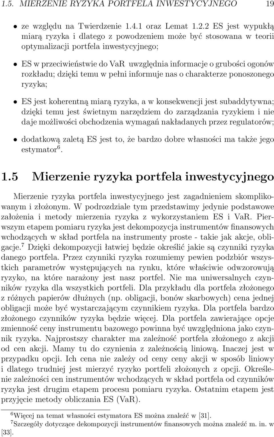 dzięki temu w pełni informuje nas o charakterze ponoszonego ryzyka; ES jest koherentną miarą ryzyka, a w konsekwencji jest subaddytywna; dzięki temu jest świetnym narzędziem do zarządzania ryzykiem i