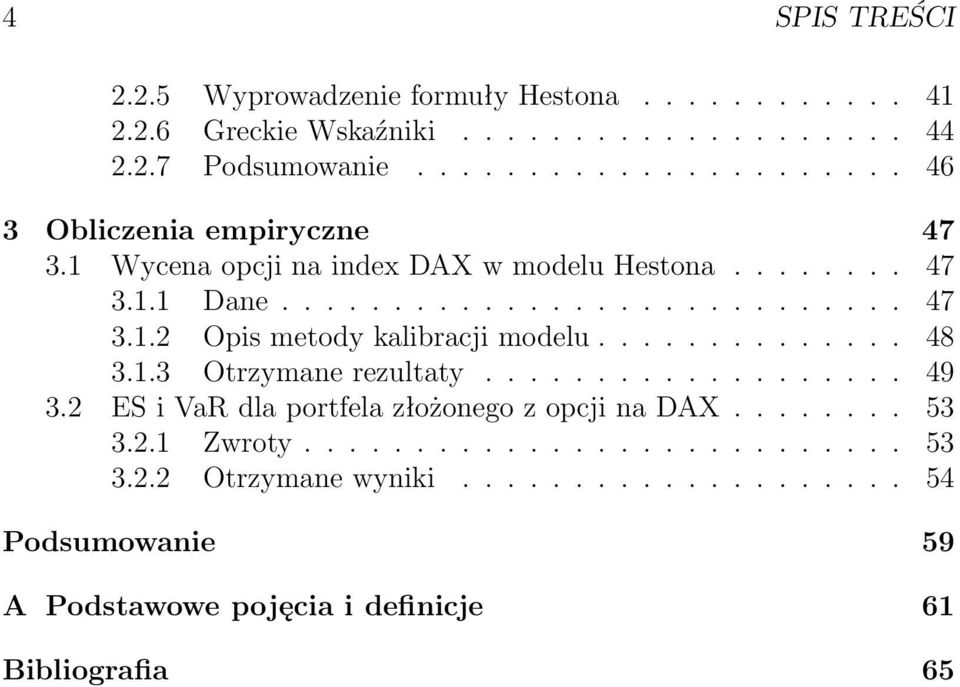 ............. 48 3.1.3 Otrzymane rezultaty................... 49 3.2 ES i VaR dla portfela złożonego z opcji na DAX........ 53 3.2.1 Zwroty........................... 53 3.2.2 Otrzymane wyniki.